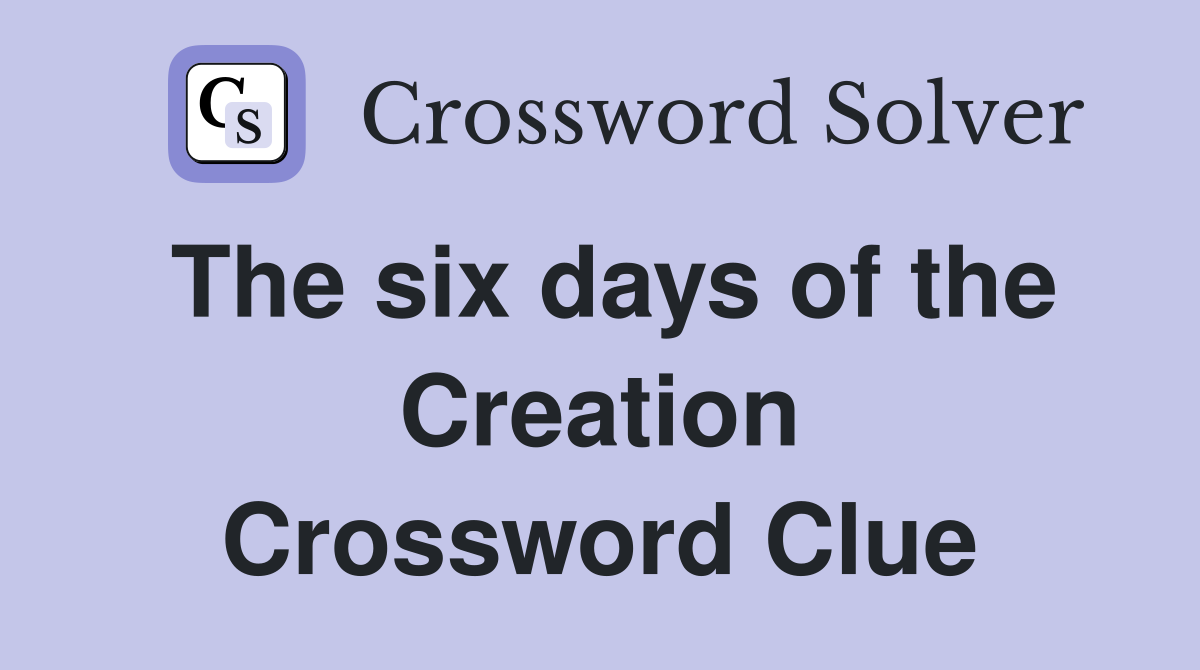 The six days of the Creation Crossword Clue