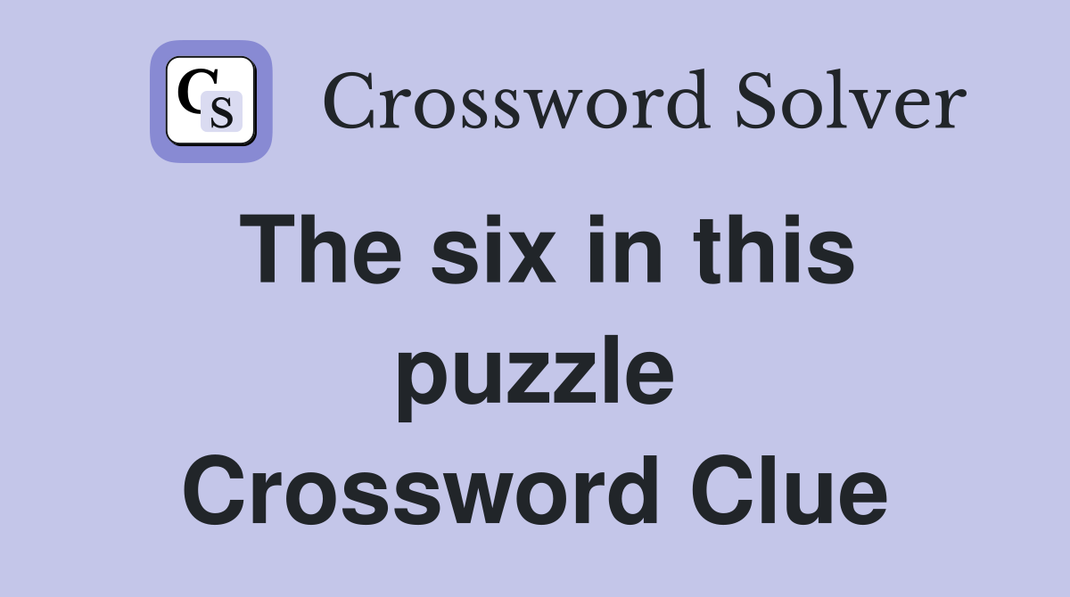The six in this puzzle Crossword Clue