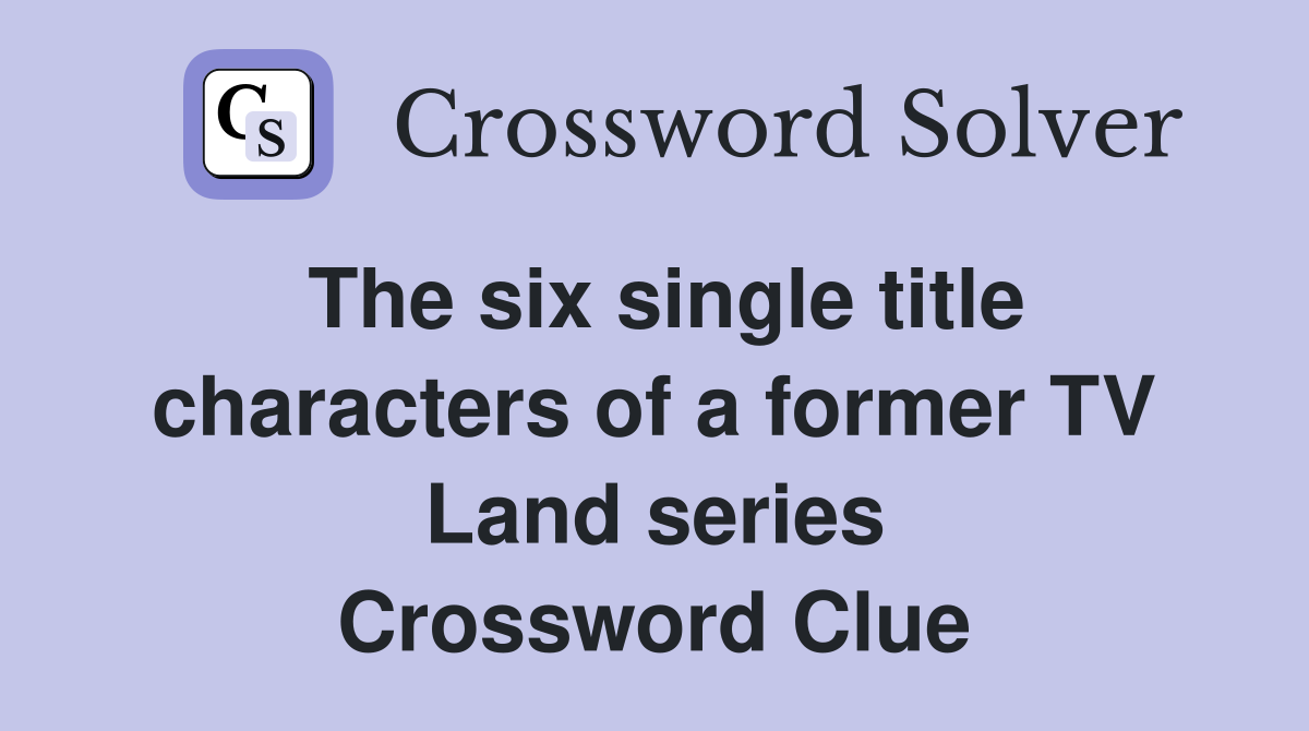 The six single title characters of a former TV Land series Crossword Clue