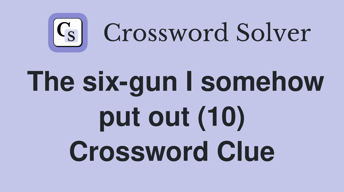 The six-gun I somehow put out (10) Crossword Clue
