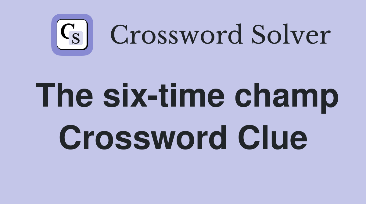 The six-time champ Crossword Clue