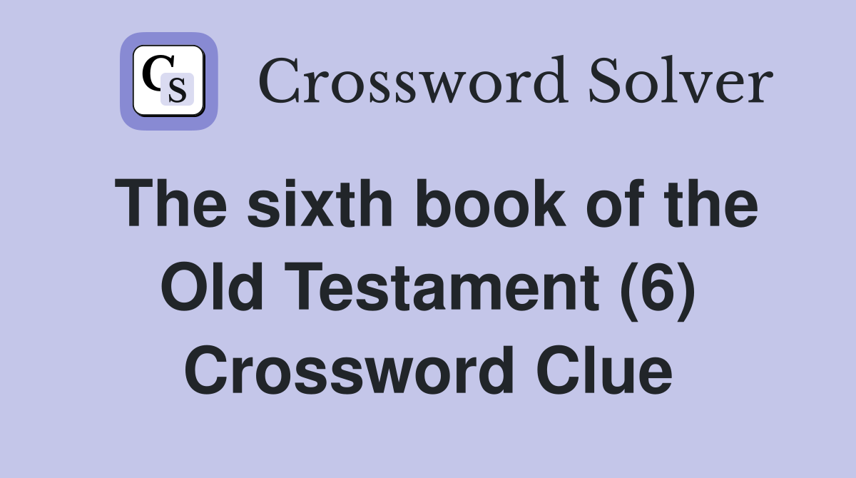 The sixth book of the Old Testament (6) Crossword Clue