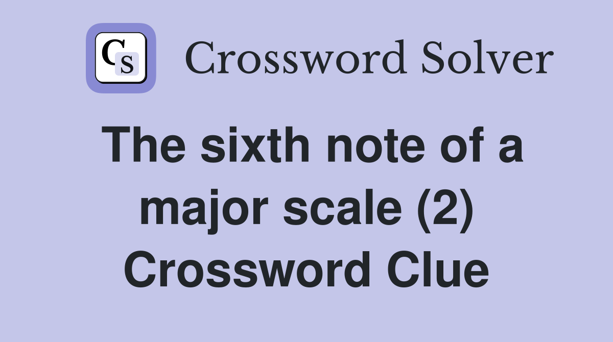 The sixth note of a major scale (2) Crossword Clue