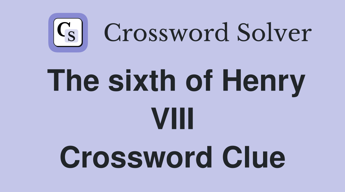 The sixth of Henry VIII Crossword Clue