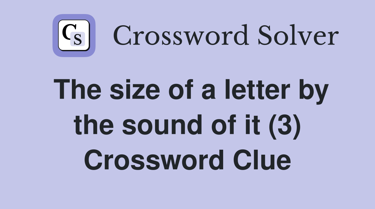 The size of a letter by the sound of it (3) Crossword Clue
