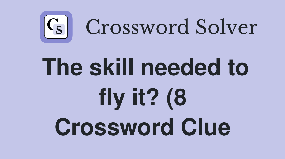The skill needed to fly it? (8) Crossword Clue Answers Crossword Solver The skill needed to fly it? (8) Crossword Clue Answers Crossword Solver