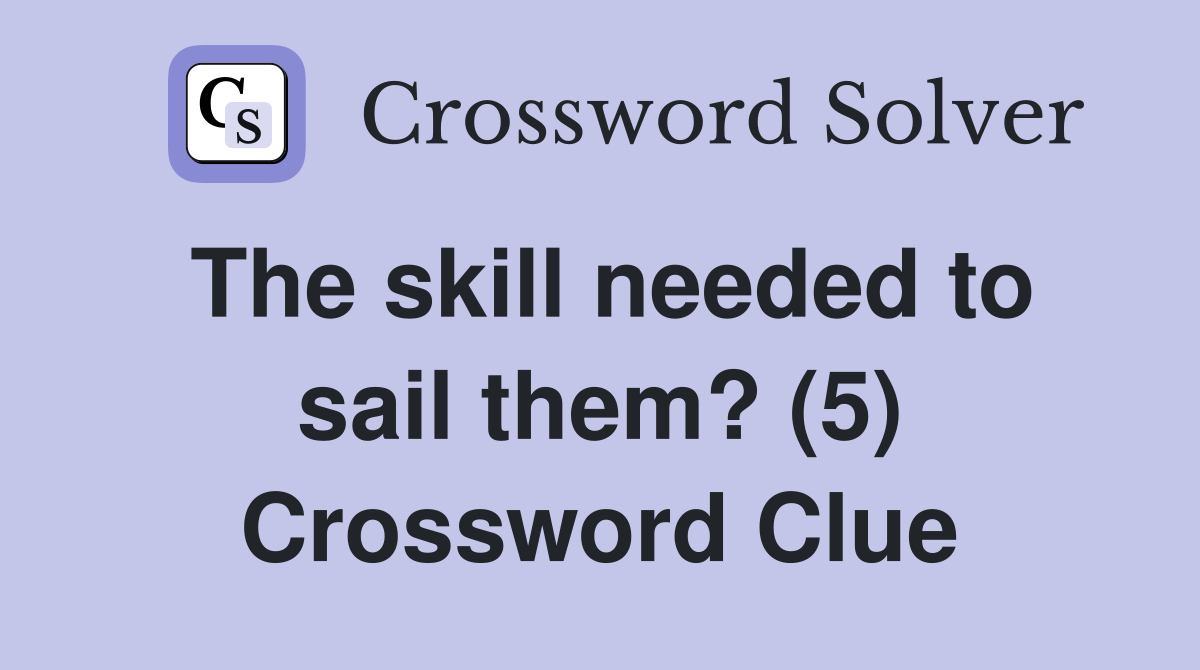 The skill needed to sail them? (5) Crossword Clue