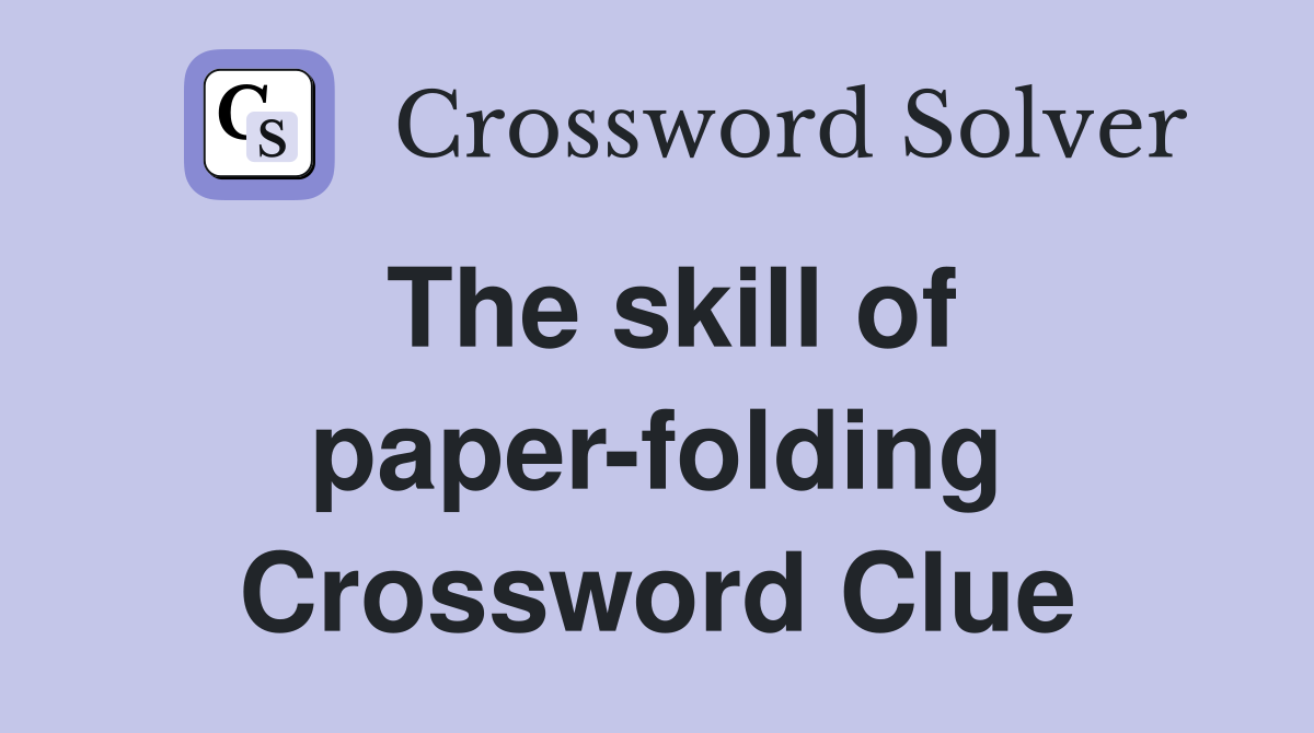 The skill of paper-folding Crossword Clue