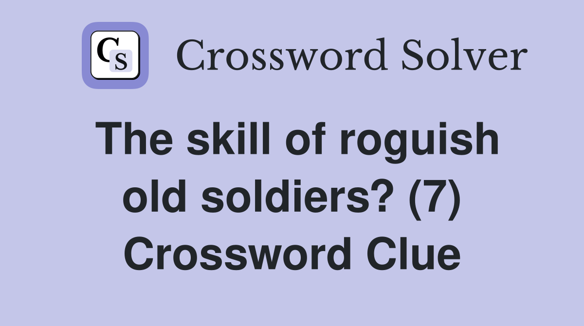 The skill of roguish old soldiers? (7) Crossword Clue