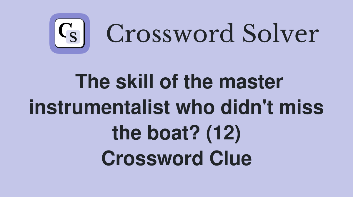 The skill of the master instrumentalist who didn't miss the boat? (12) Crossword Clue