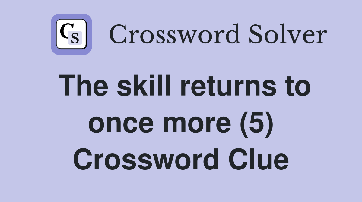 The skill returns to once more (5) Crossword Clue