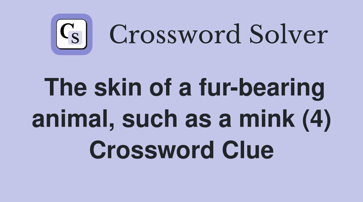 The skin of a fur-bearing animal, such as a mink (4) Crossword Clue