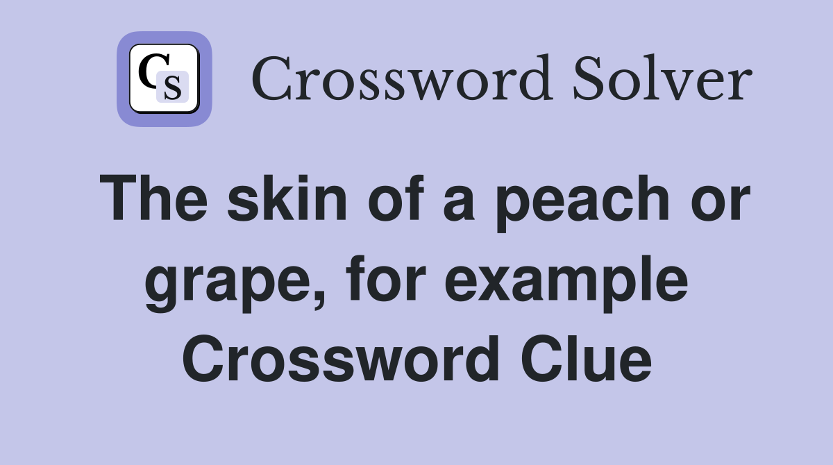 The skin of a peach or grape, for example Crossword Clue