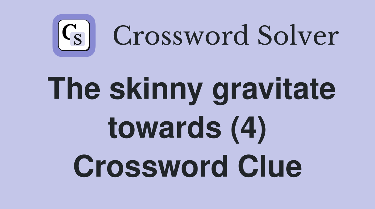 The skinny gravitate towards (4) Crossword Clue
