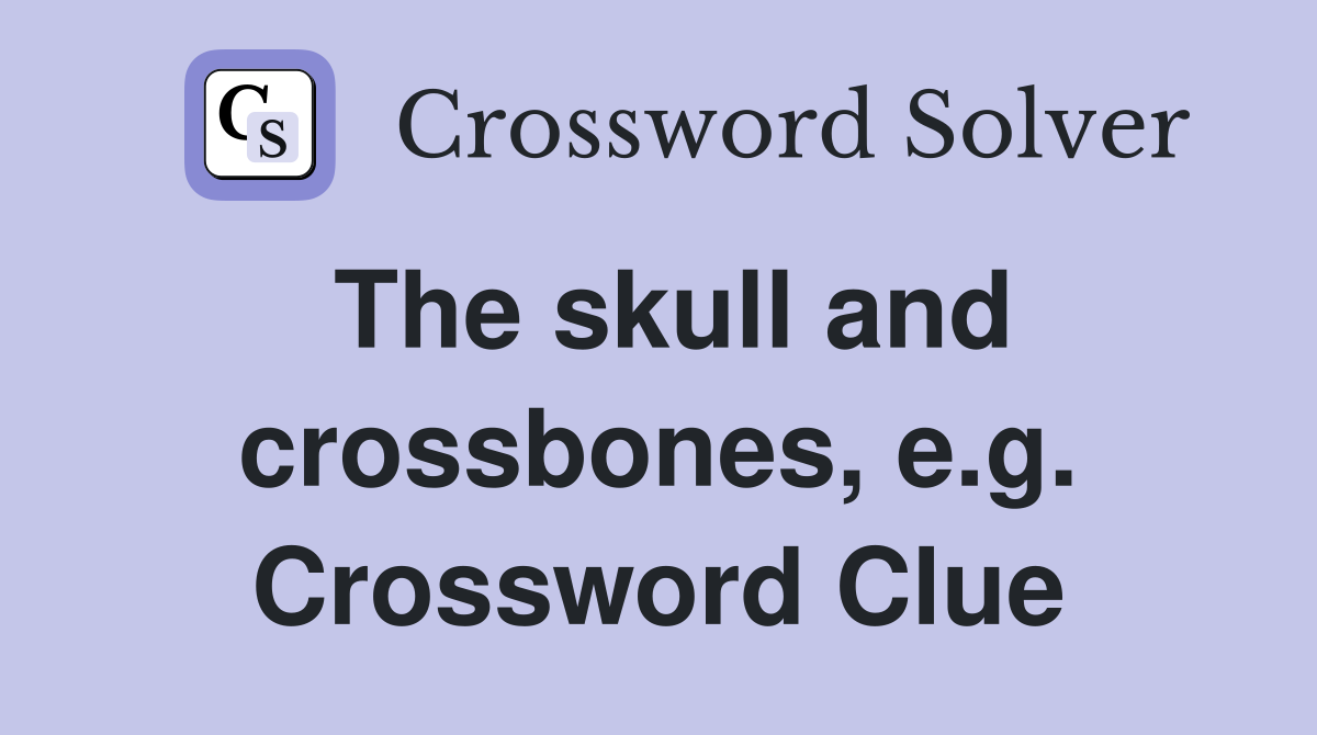 The skull and crossbones, e.g. Crossword Clue