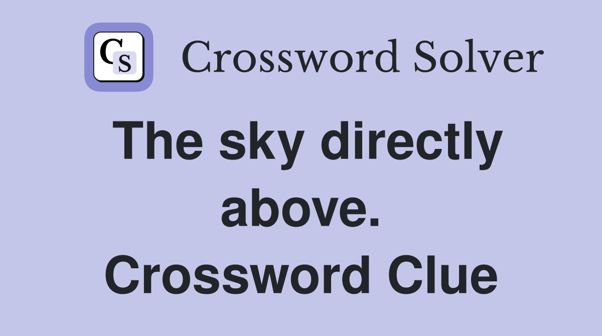 The sky directly above. Crossword Clue