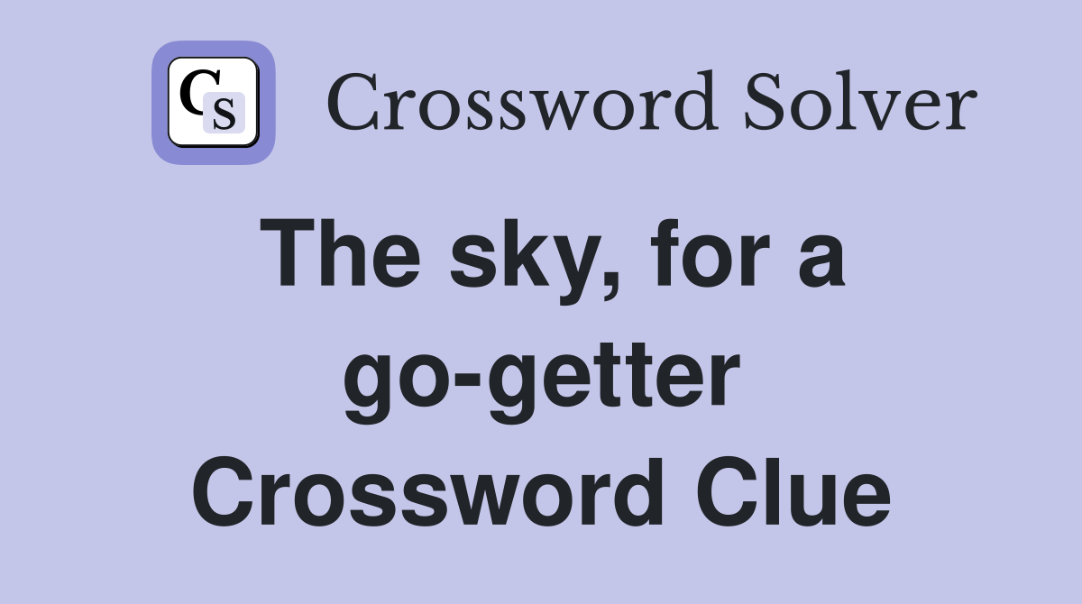 The sky, for a go-getter Crossword Clue