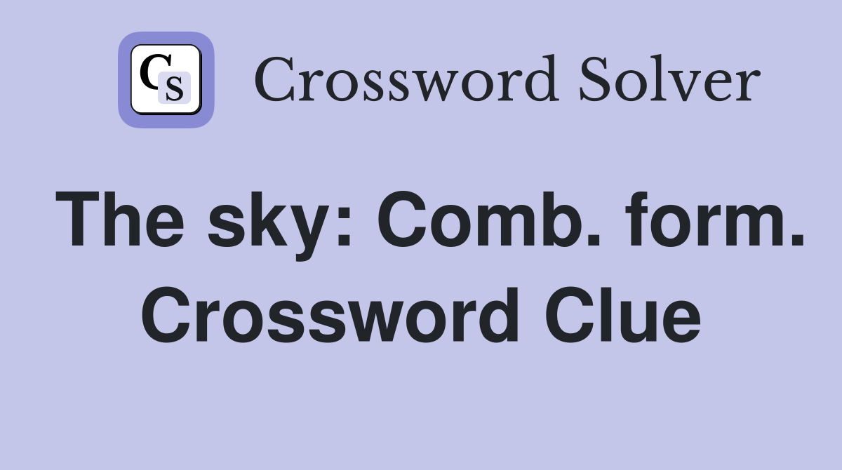 The sky: Comb. form. Crossword Clue
