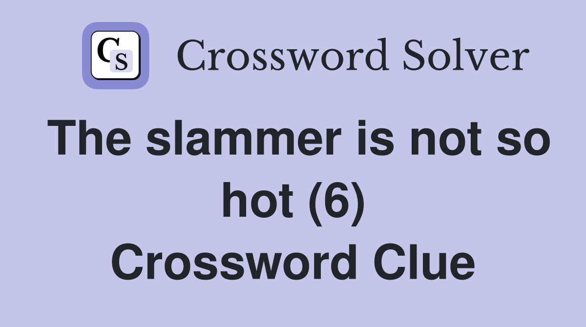 The slammer is not so hot (6) Crossword Clue