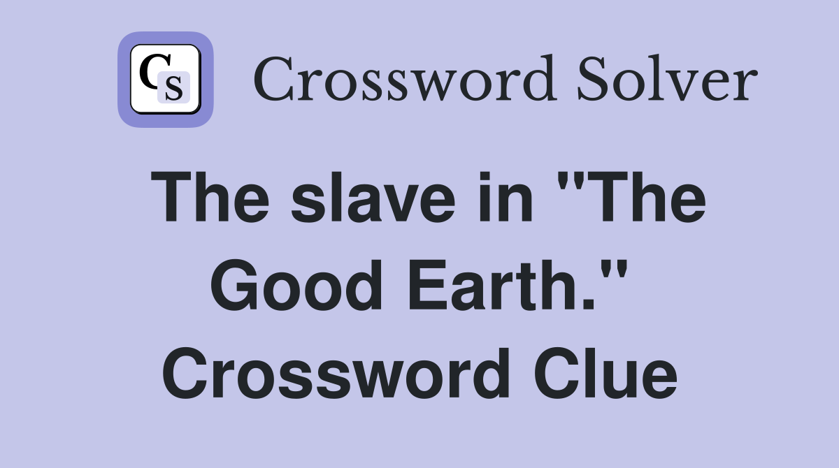 The slave in "The Good Earth." Crossword Clue