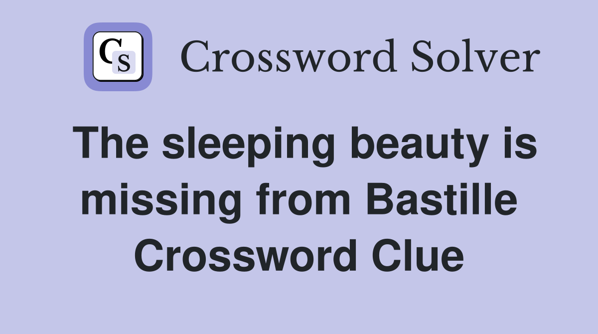 The sleeping beauty is missing from Bastille Crossword Clue