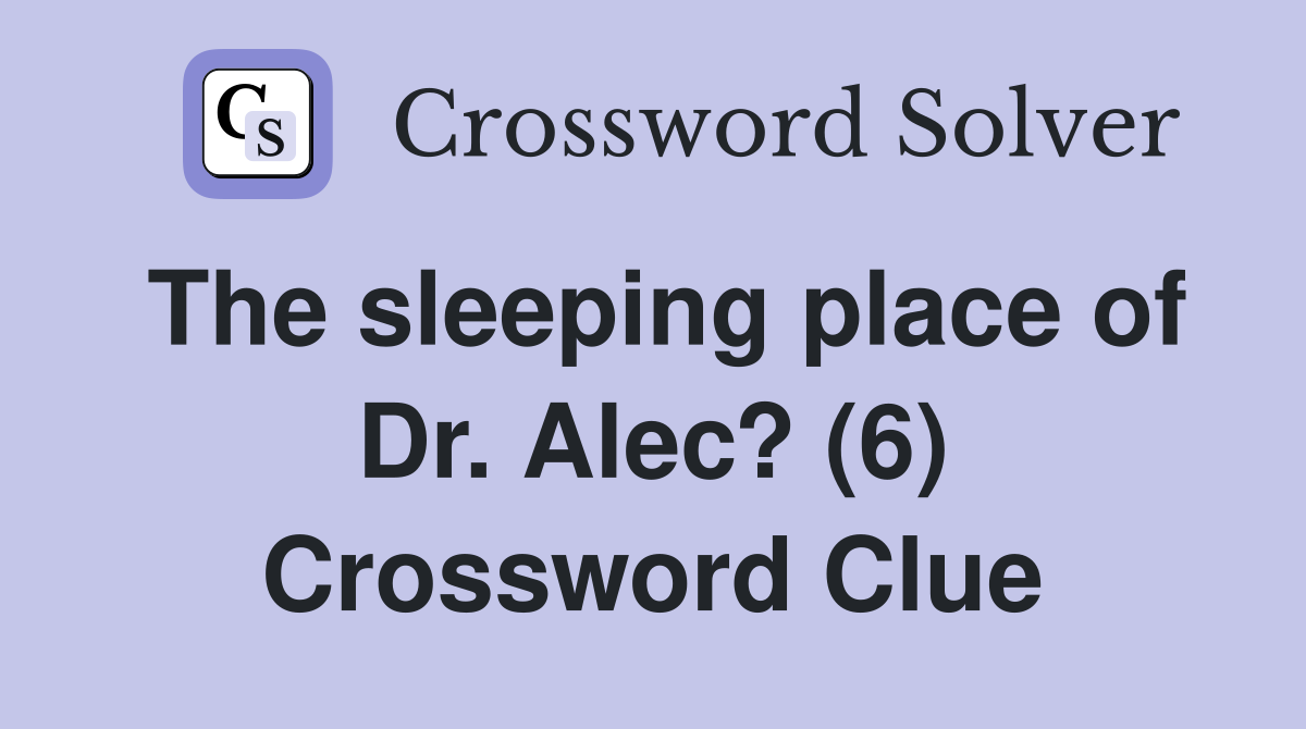 The sleeping place of Dr. Alec? (6) Crossword Clue
