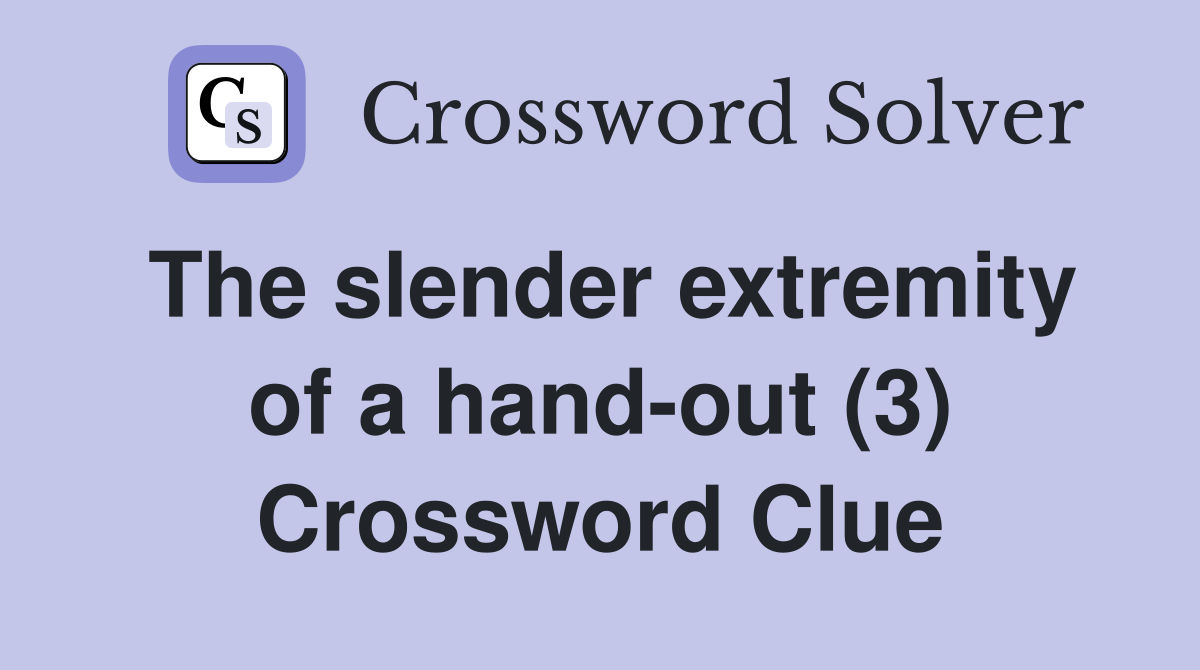 The slender extremity of a hand-out (3) Crossword Clue
