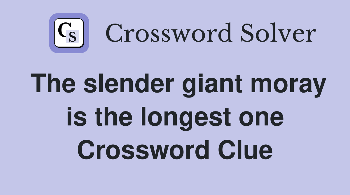 The slender giant moray is the longest one Crossword Clue