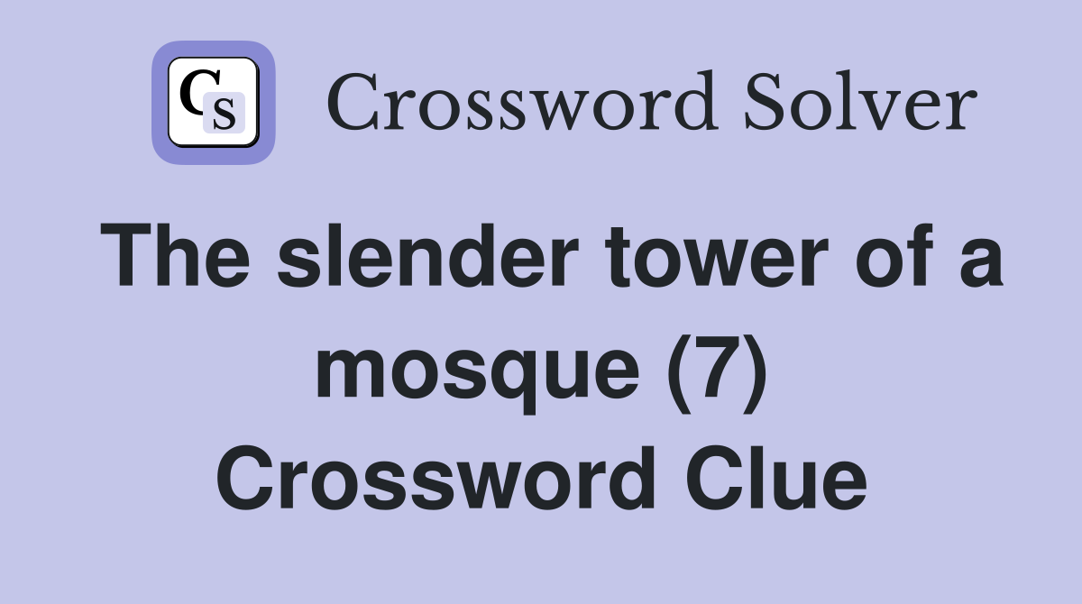 The slender tower of a mosque (7) Crossword Clue