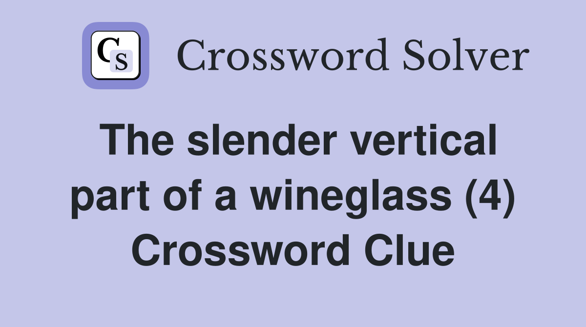 The slender vertical part of a wineglass (4) Crossword Clue