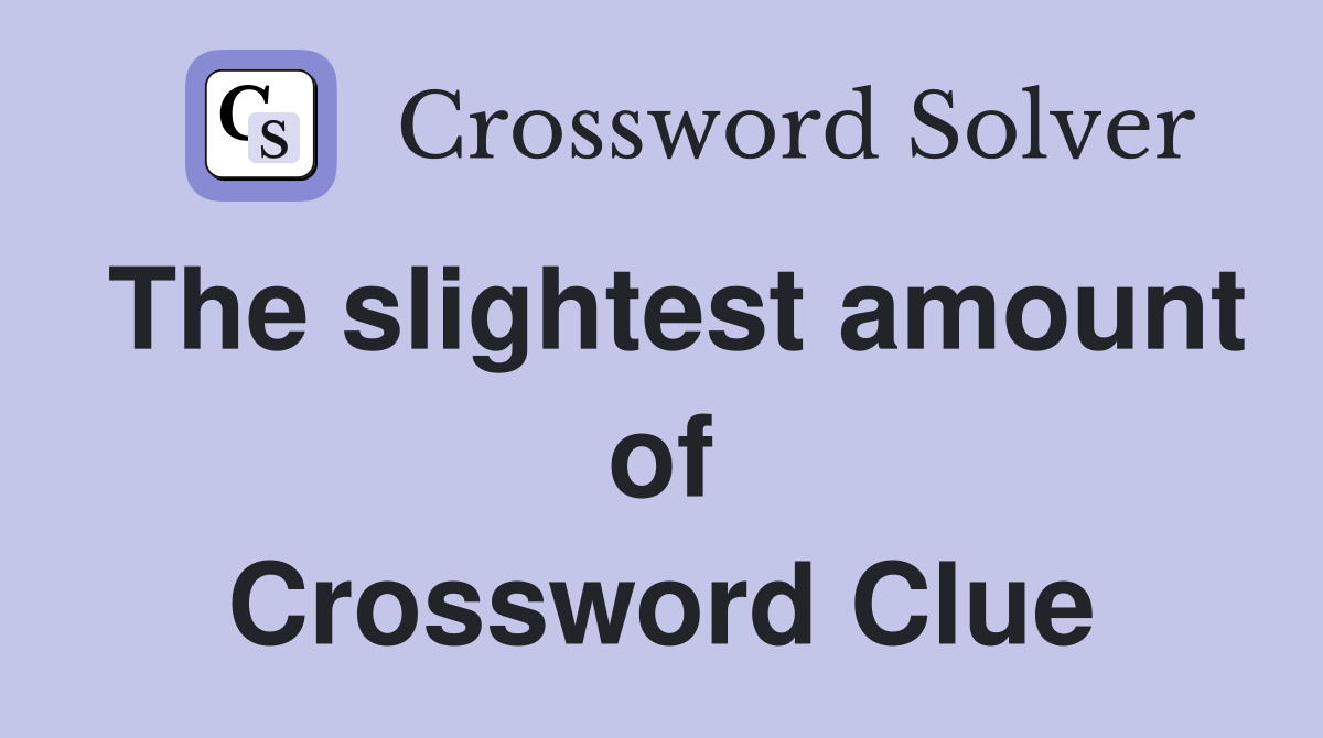The slightest amount of Crossword Clue