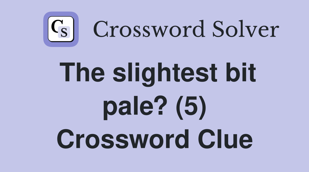 The slightest bit pale? (5) Crossword Clue