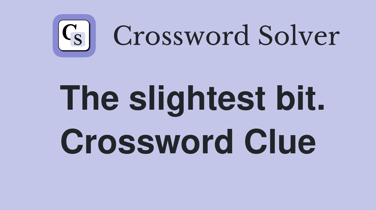 The slightest bit. Crossword Clue