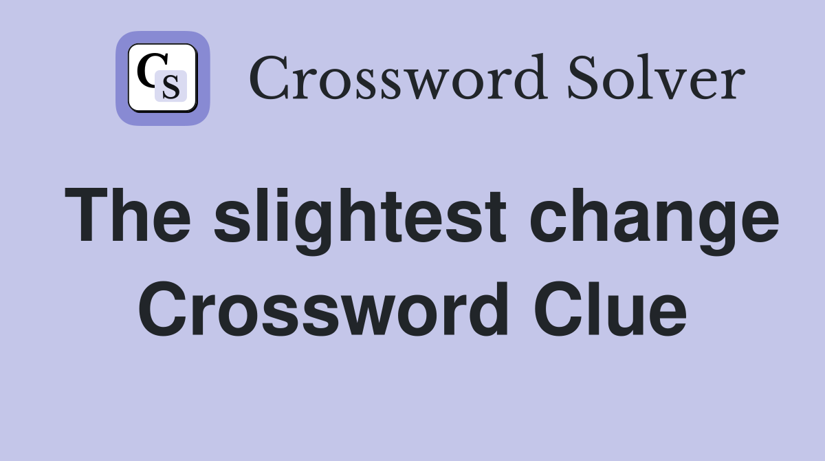 The slightest change Crossword Clue