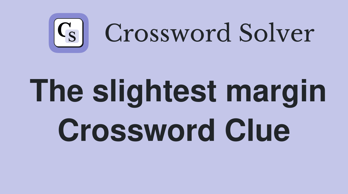 The slightest margin Crossword Clue