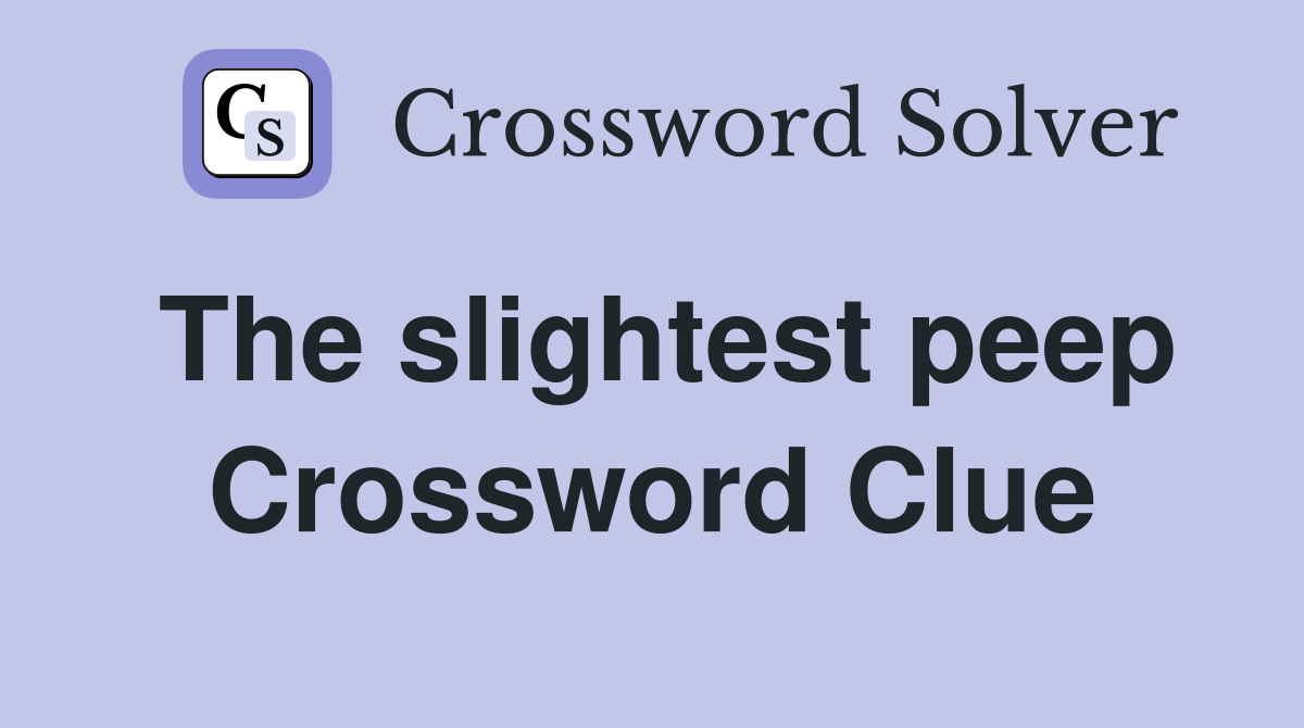 The slightest peep Crossword Clue