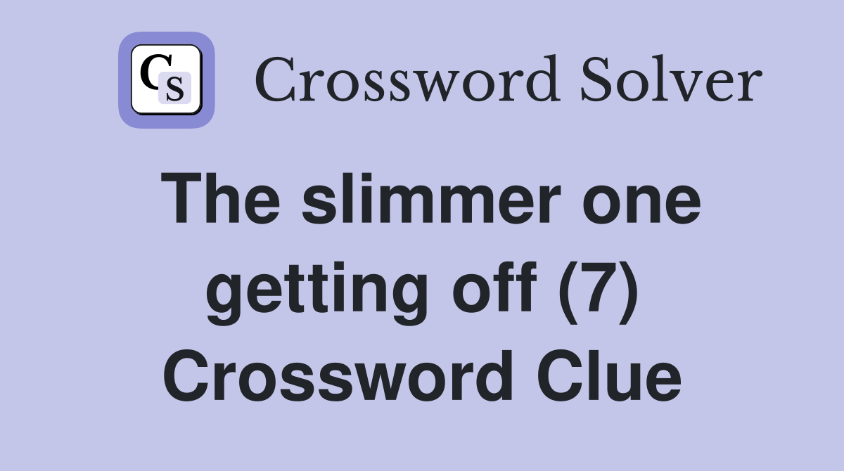 The slimmer one getting off (7) Crossword Clue