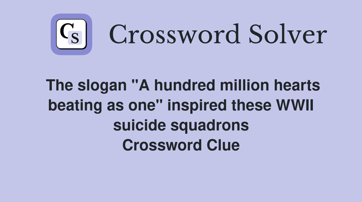 The slogan "A hundred million hearts beating as one" inspired these WWII suicide squadrons Crossword Clue