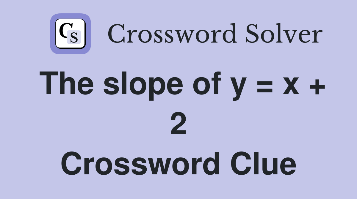The slope of y = x + 2 Crossword Clue