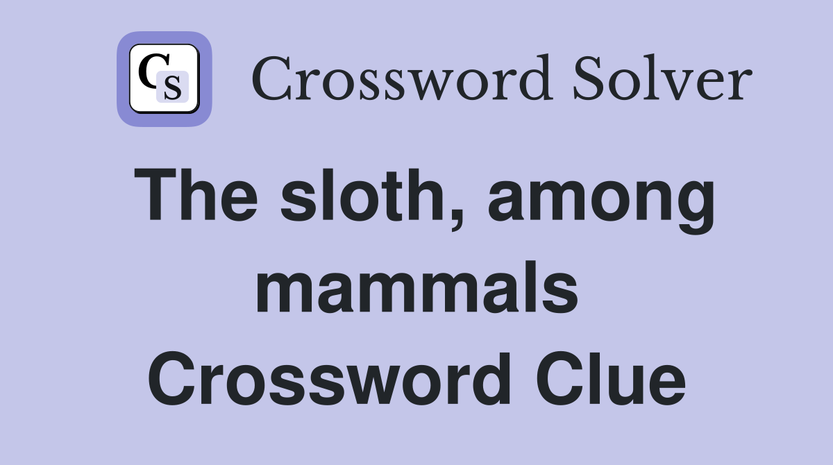 The sloth, among mammals Crossword Clue