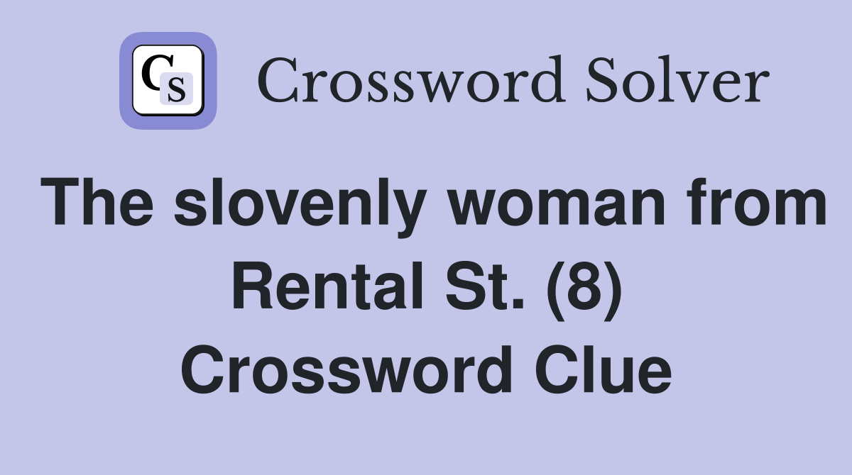 The slovenly woman from Rental St. (8) Crossword Clue