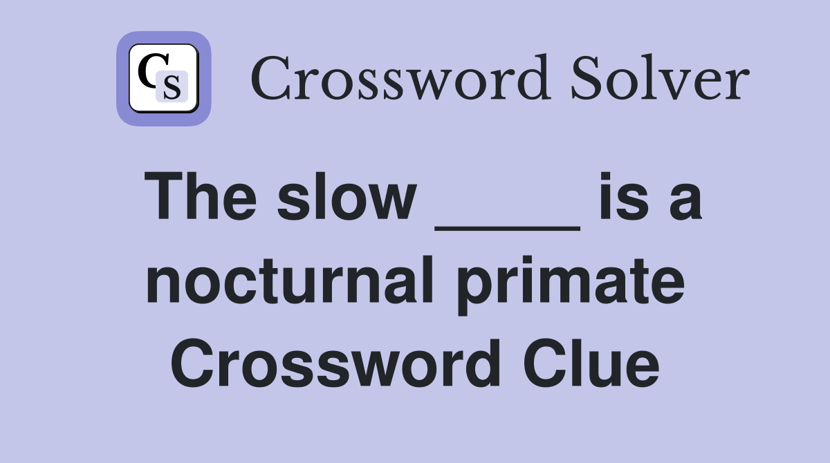 The slow ____ is a nocturnal primate Crossword Clue