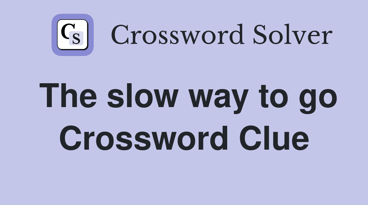 The slow way to go Crossword Clue