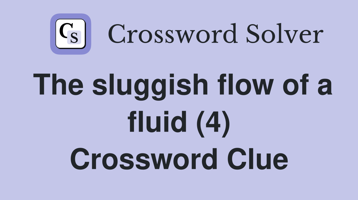 The sluggish flow of a fluid (4) Crossword Clue