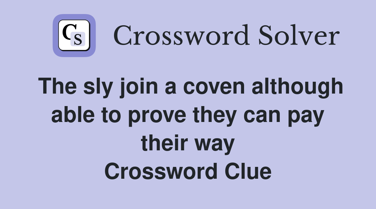 The sly join a coven although able to prove they can pay their way Crossword Clue