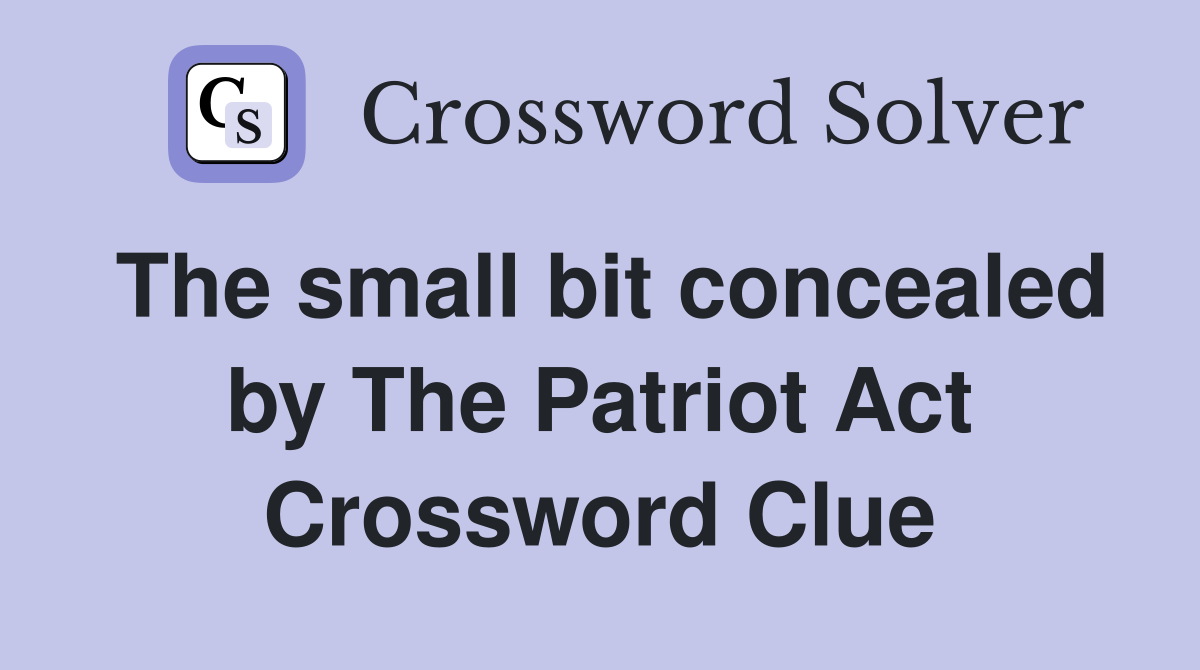 The small bit concealed by The Patriot Act Crossword Clue