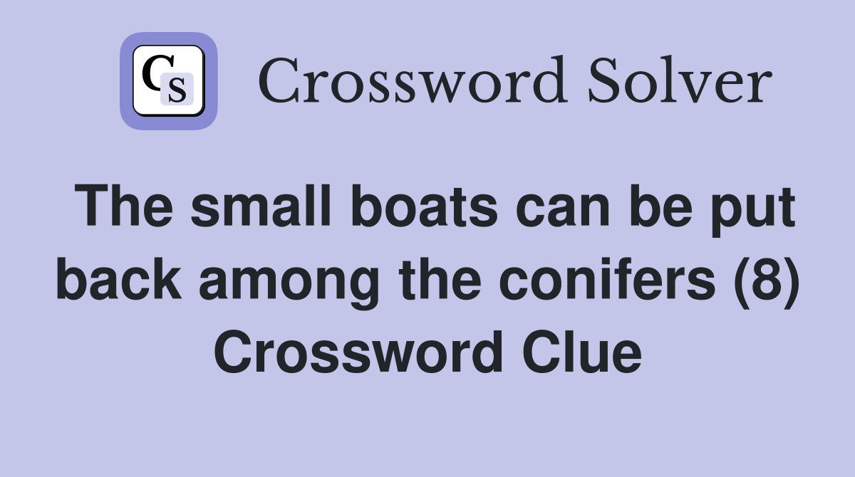 The small boats can be put back among the conifers (8) Crossword Clue