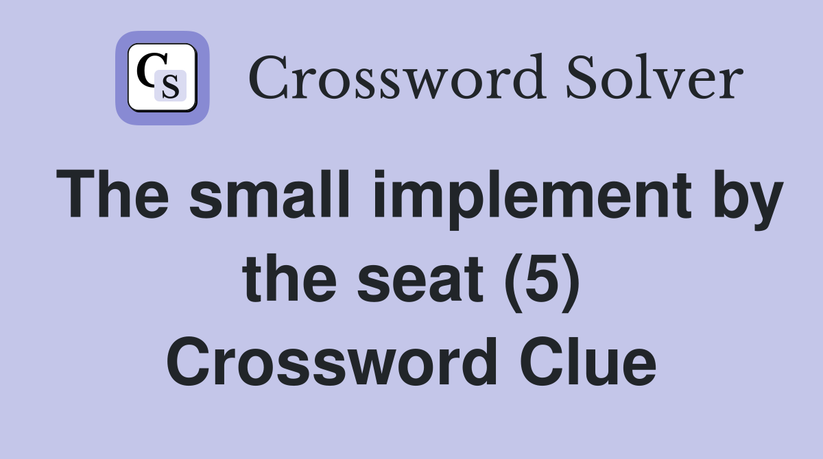 The small implement by the seat (5) Crossword Clue