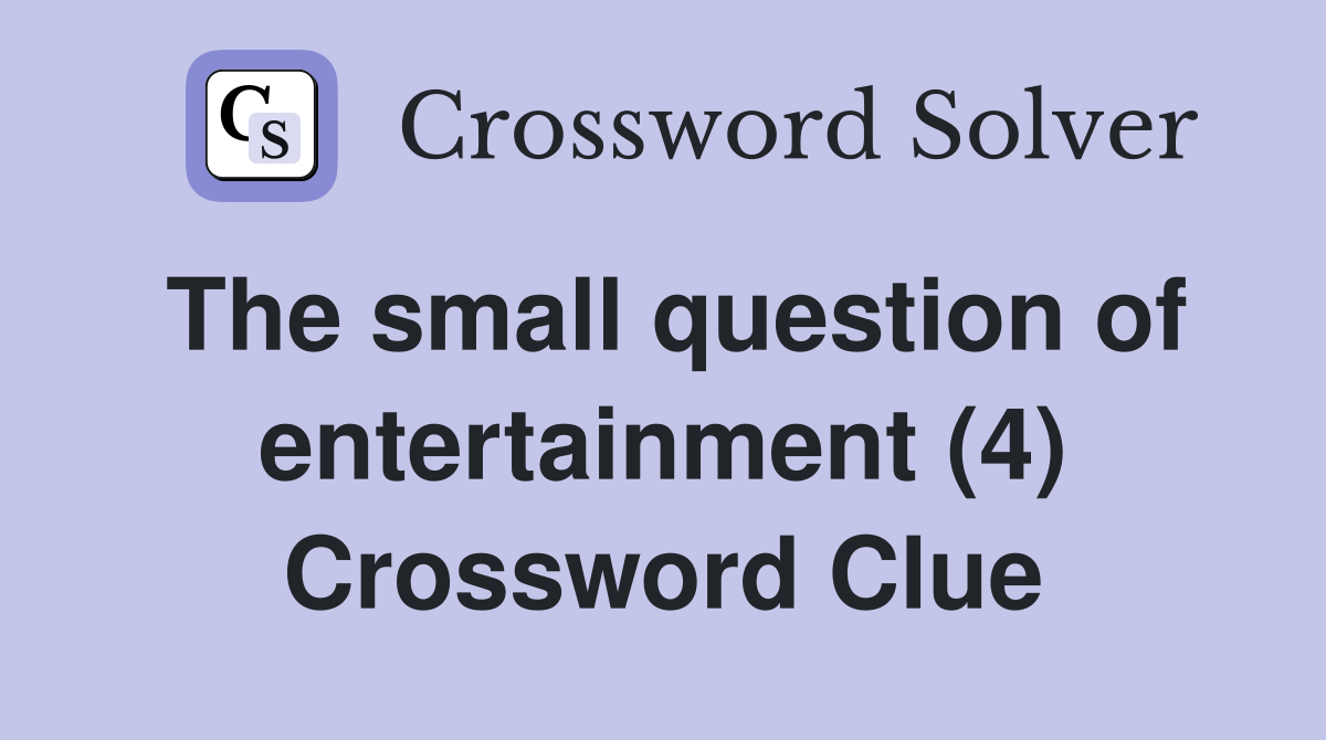 The small question of entertainment (4) Crossword Clue