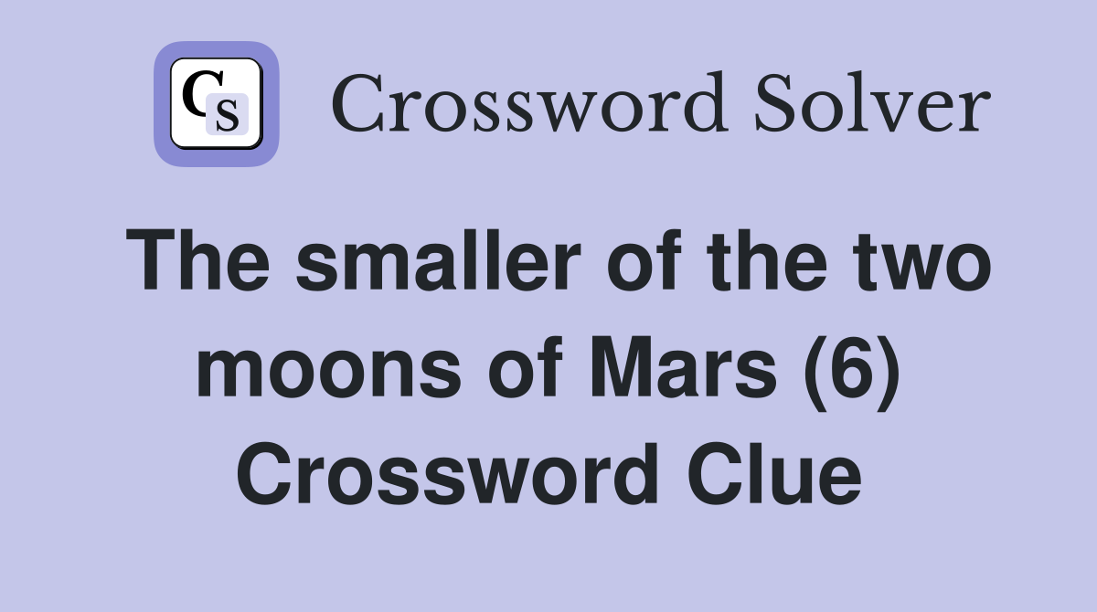 The smaller of the two moons of Mars (6) Crossword Clue